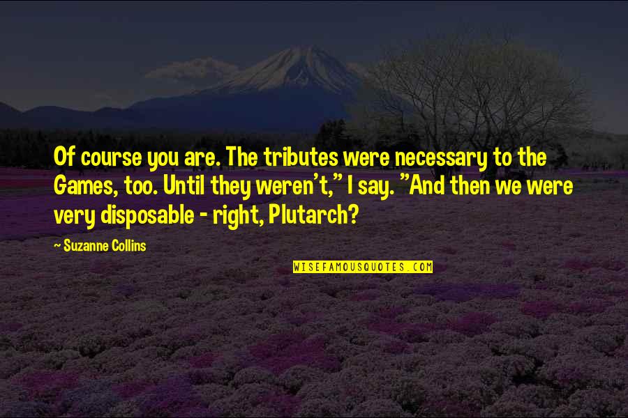Sommeliers Metier Quotes By Suzanne Collins: Of course you are. The tributes were necessary Sommeliers Metier Quotes By Suzanne Collins: Of course you are. The tributes were necessary