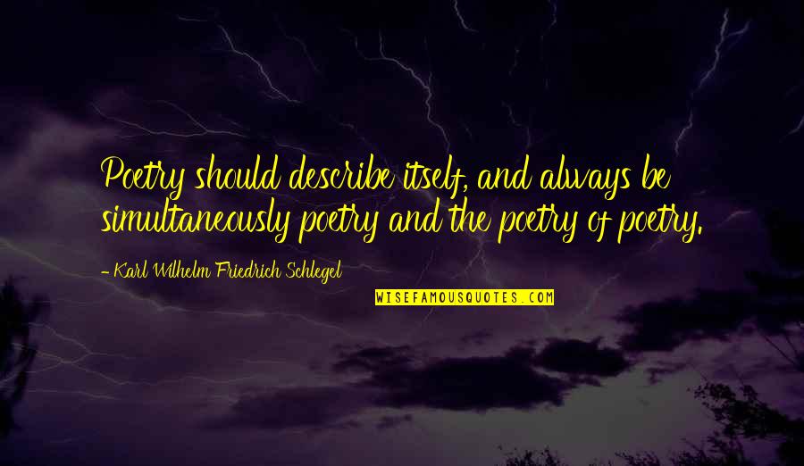 Sommeliers Suggestions Quotes By Karl Wilhelm Friedrich Schlegel: Poetry should describe itself, and always be simultaneously Sommeliers Suggestions Quotes By Karl Wilhelm Friedrich Schlegel: Poetry should describe itself, and always be simultaneously