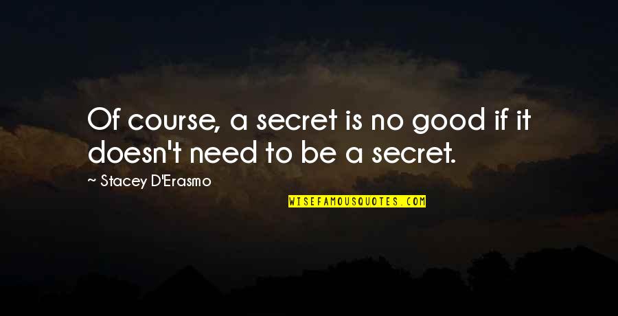 Sommella Tumor Quotes By Stacey D'Erasmo: Of course, a secret is no good if