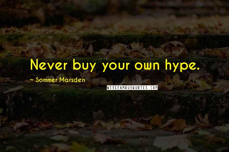 Sommer Marsden quotes: Never buy your own hype.