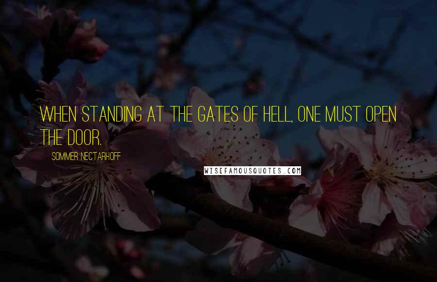 Sommer Nectarhoff quotes: When standing at the gates of hell, one must open the door.