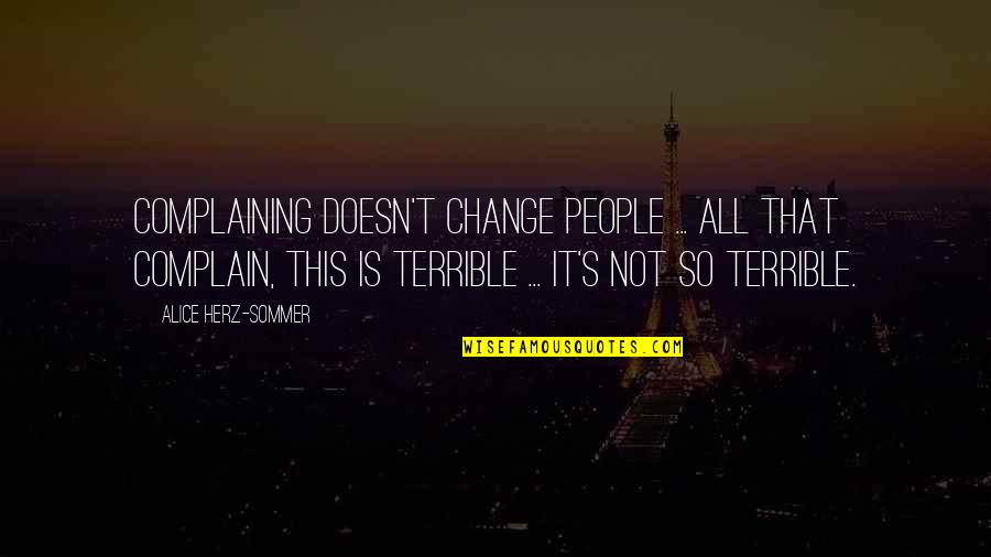 Sommer Quotes By Alice Herz-Sommer: Complaining doesn't change people ... All that complain, Sommer Quotes By Alice Herz-Sommer: Complaining doesn't change people ... All that complain,
