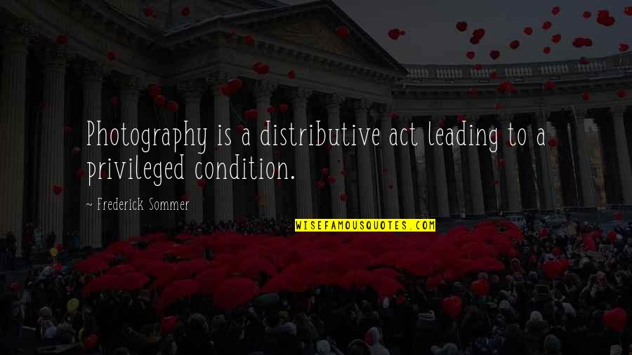 Sommer Quotes By Frederick Sommer: Photography is a distributive act leading to a Sommer Quotes By Frederick Sommer: Photography is a distributive act leading to a
