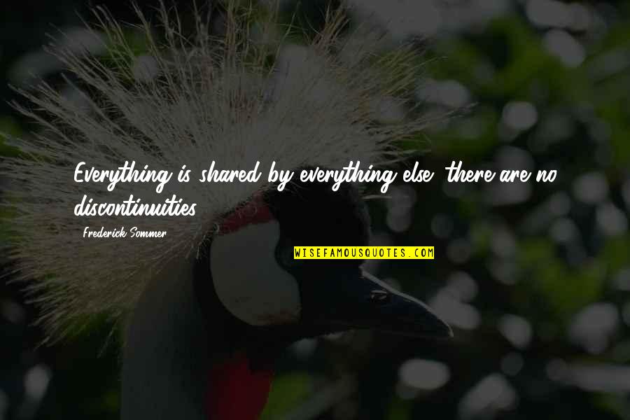 Sommer Quotes By Frederick Sommer: Everything is shared by everything else; there are Sommer Quotes By Frederick Sommer: Everything is shared by everything else; there are