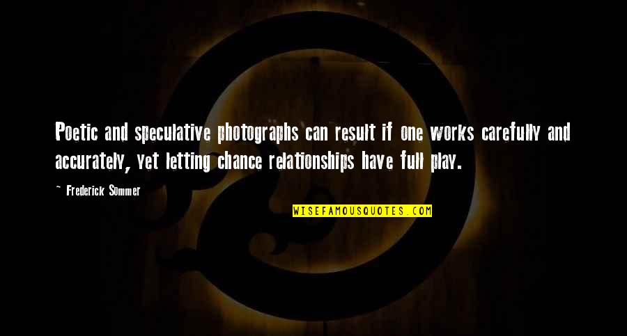 Sommer Quotes By Frederick Sommer: Poetic and speculative photographs can result if one Sommer Quotes By Frederick Sommer: Poetic and speculative photographs can result if one