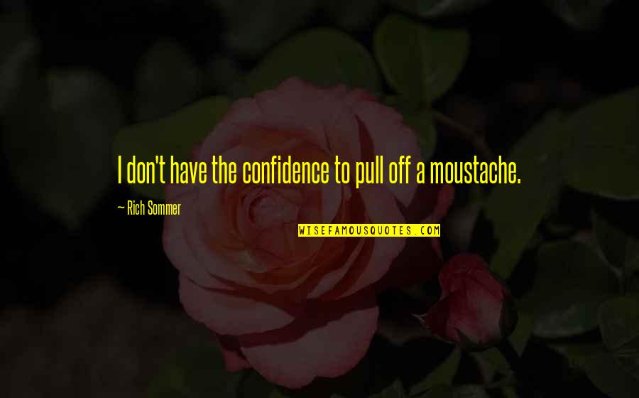 Sommer Quotes By Rich Sommer: I don't have the confidence to pull off Sommer Quotes By Rich Sommer: I don't have the confidence to pull off
