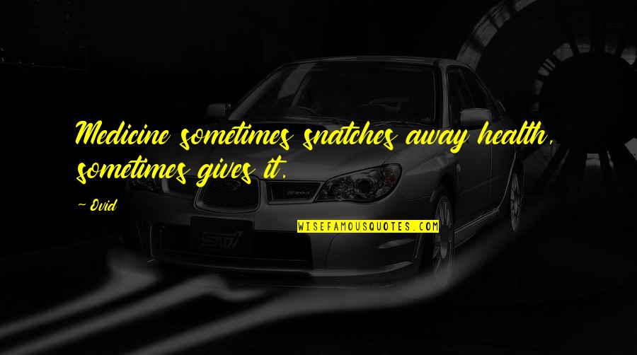 Sommerfeld Tools Quotes By Ovid: Medicine sometimes snatches away health, sometimes gives it.