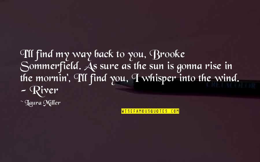 Sommerfield Quotes By Laura Miller: I'll find my way back to you, Brooke Sommerfield Quotes By Laura Miller: I'll find my way back to you, Brooke