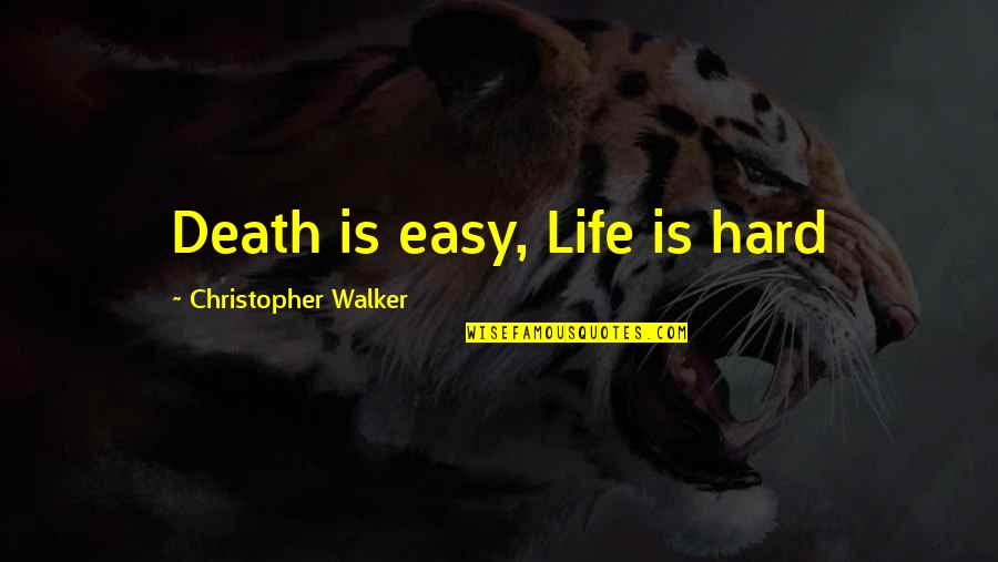 Sommergespraeche Quotes By Christopher Walker: Death is easy, Life is hard Sommergespraeche Quotes By Christopher Walker: Death is easy, Life is hard