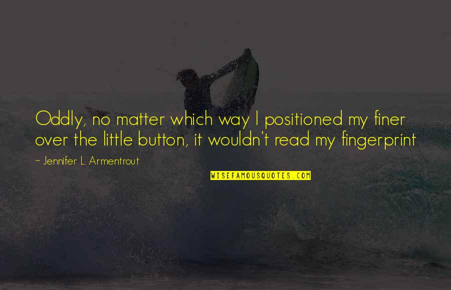 Sommergespraeche Quotes By Jennifer L. Armentrout: Oddly, no matter which way I positioned my Sommergespraeche Quotes By Jennifer L. Armentrout: Oddly, no matter which way I positioned my