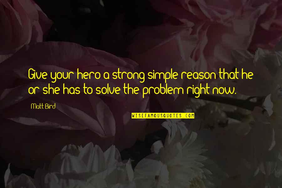 Sommergespraeche Quotes By Matt Bird: Give your hero a strong simple reason that Sommergespraeche Quotes By Matt Bird: Give your hero a strong simple reason that