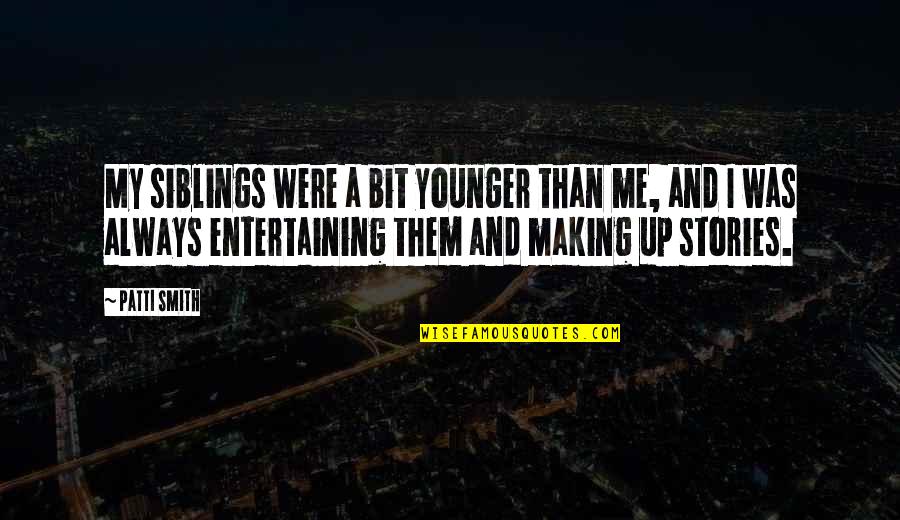 Sommergespraeche Quotes By Patti Smith: My siblings were a bit younger than me, Sommergespraeche Quotes By Patti Smith: My siblings were a bit younger than me,