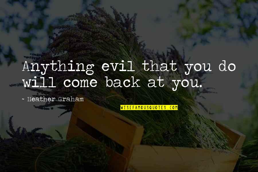 Sommerlad Giessen Quotes By Heather Graham: Anything evil that you do will come back Sommerlad Giessen Quotes By Heather Graham: Anything evil that you do will come back