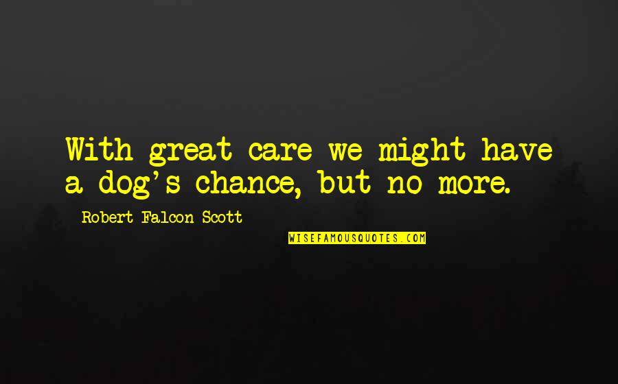 Sommersgate Quotes By Robert Falcon Scott: With great care we might have a dog's