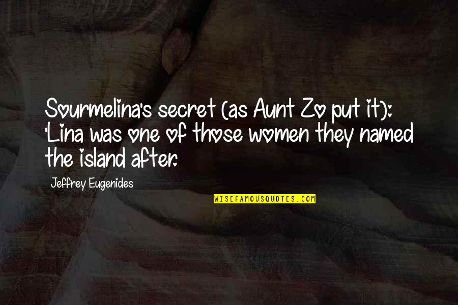 Sommerstad Wreck Quotes By Jeffrey Eugenides: Sourmelina's secret (as Aunt Zo put it): 'Lina