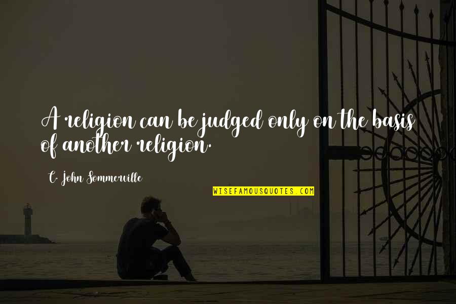 Sommerville Quotes By C. John Sommerville: A religion can be judged only on the