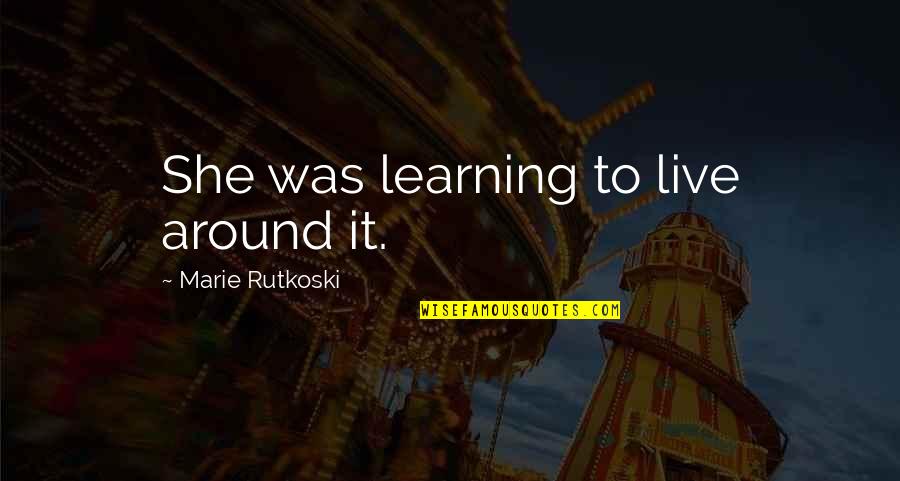 Sommes Conjugation Quotes By Marie Rutkoski: She was learning to live around it. Sommes Conjugation Quotes By Marie Rutkoski: She was learning to live around it.