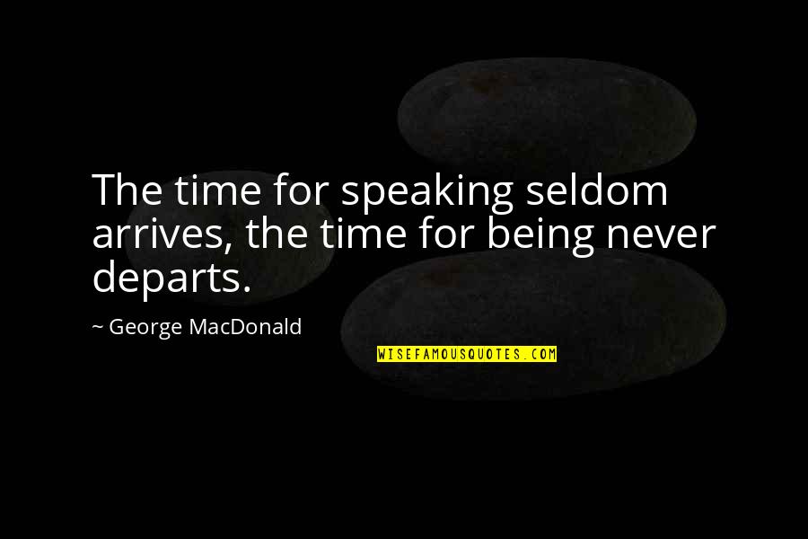 Sommes Quotes By George MacDonald: The time for speaking seldom arrives, the time