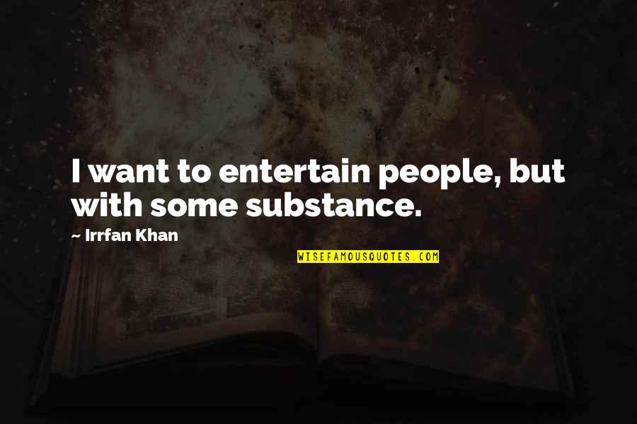Sommesso Significato Quotes By Irrfan Khan: I want to entertain people, but with some Sommesso Significato Quotes By Irrfan Khan: I want to entertain people, but with some