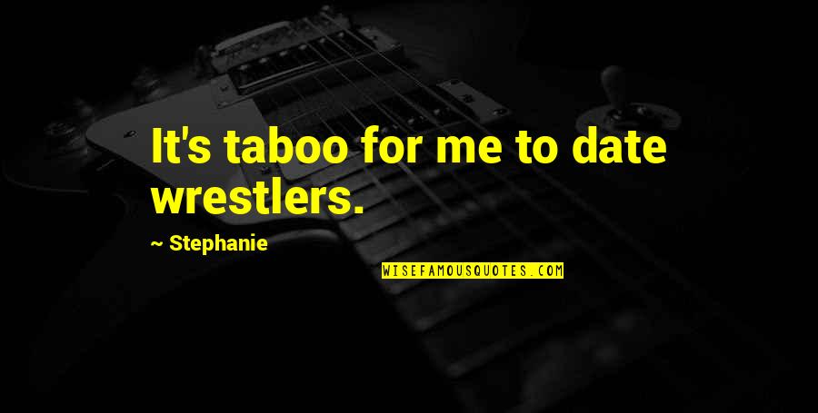 Sommet De La Quotes By Stephanie: It's taboo for me to date wrestlers. Sommet De La Quotes By Stephanie: It's taboo for me to date wrestlers.