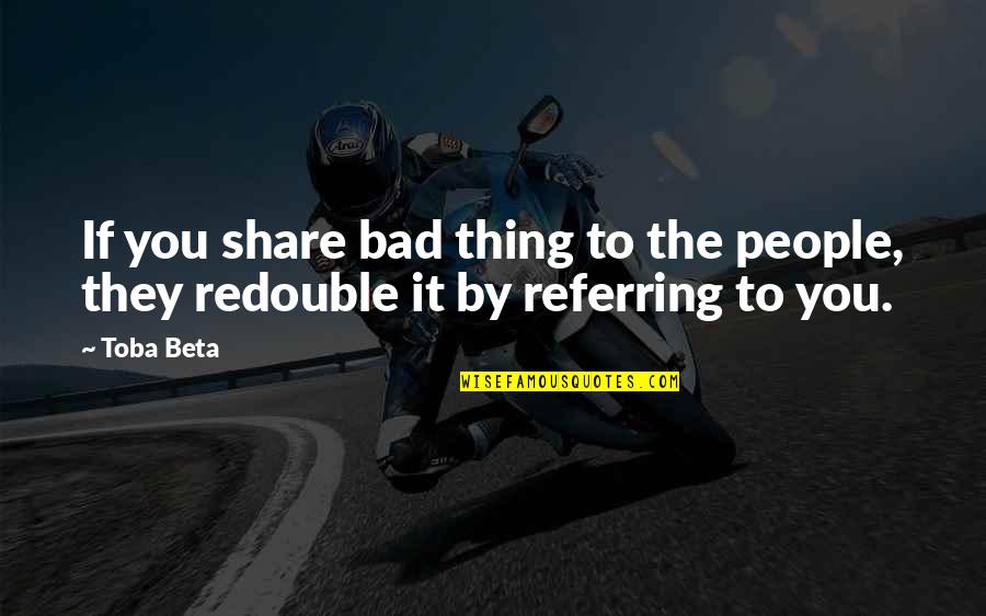 Sommething Quotes By Toba Beta: If you share bad thing to the people,