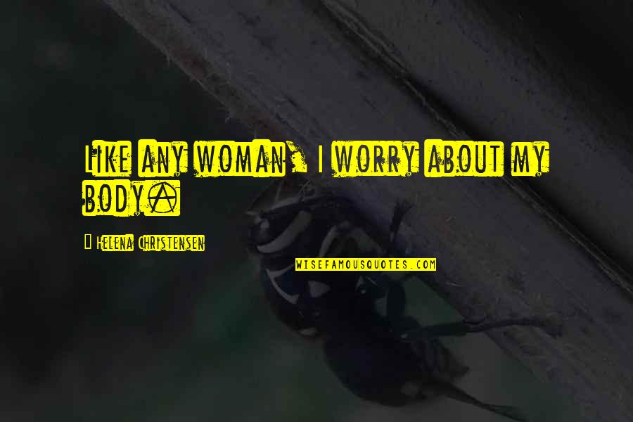 Sommets De La Quotes By Helena Christensen: Like any woman, I worry about my body. Sommets De La Quotes By Helena Christensen: Like any woman, I worry about my body.