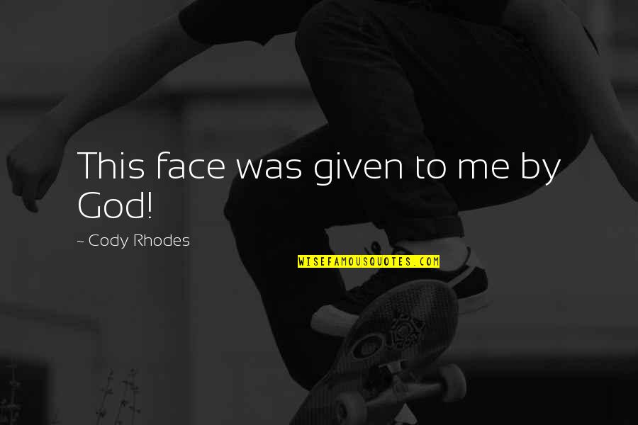 Sommore Famous Quotes By Cody Rhodes: This face was given to me by God! Sommore Famous Quotes By Cody Rhodes: This face was given to me by God!