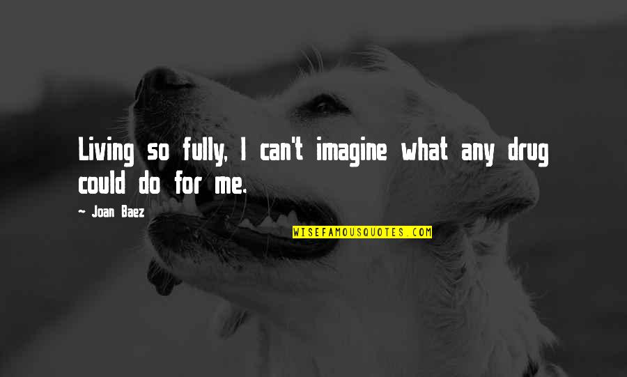Somnambulisme Enfant Quotes By Joan Baez: Living so fully, I can't imagine what any