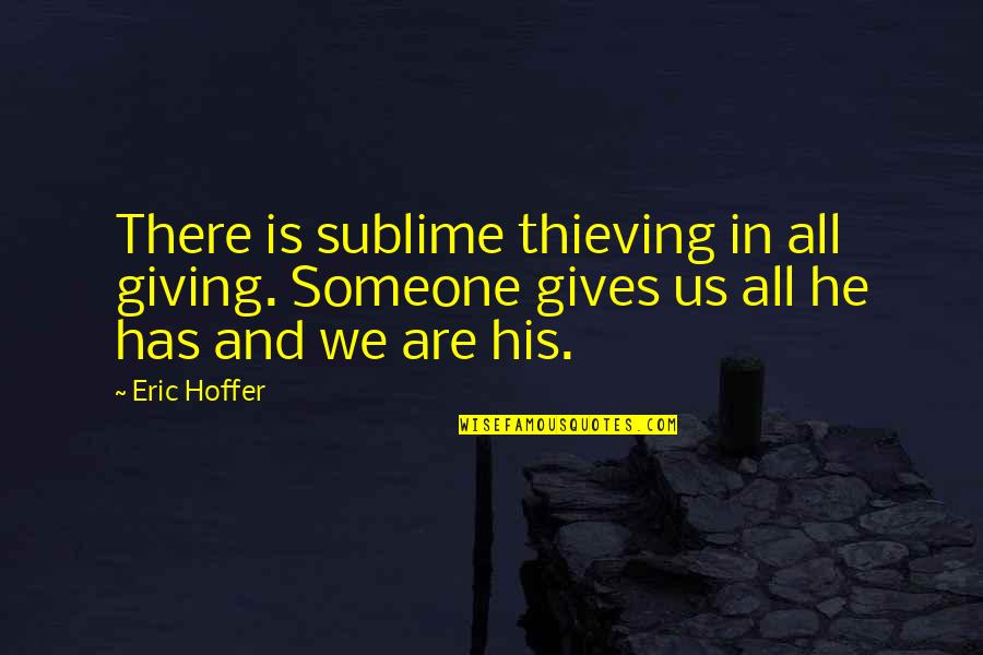 Somner Express Quotes By Eric Hoffer: There is sublime thieving in all giving. Someone