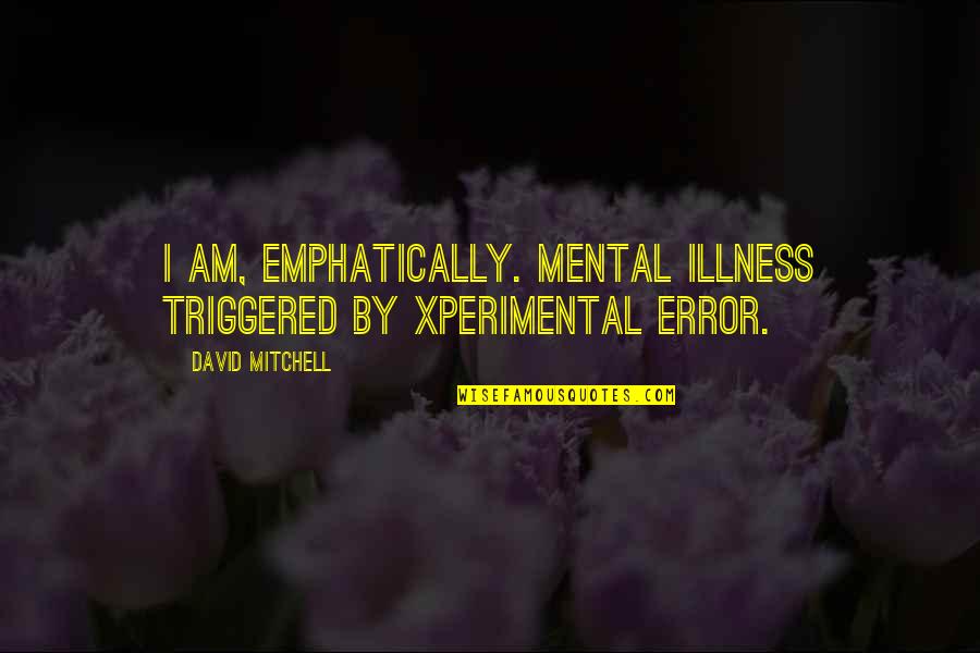 Somni Quotes By David Mitchell: I am, emphatically. Mental illness triggered by xperimental Somni Quotes By David Mitchell: I am, emphatically. Mental illness triggered by xperimental