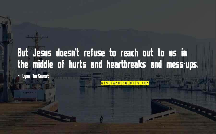 Somniferum Giganteum Quotes By Lysa TerKeurst: But Jesus doesn't refuse to reach out to