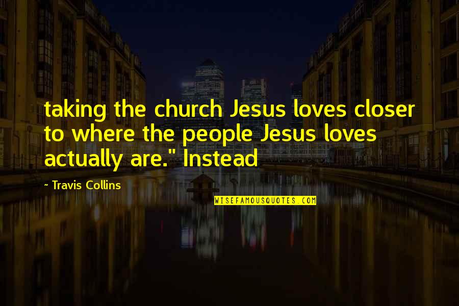 Somnium Vineyard Quotes By Travis Collins: taking the church Jesus loves closer to where