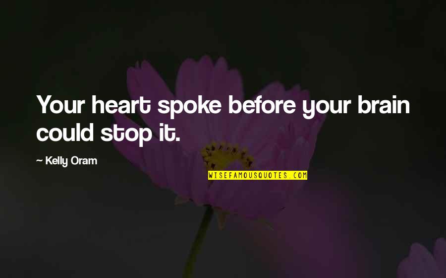 Somnorosul Quotes By Kelly Oram: Your heart spoke before your brain could stop