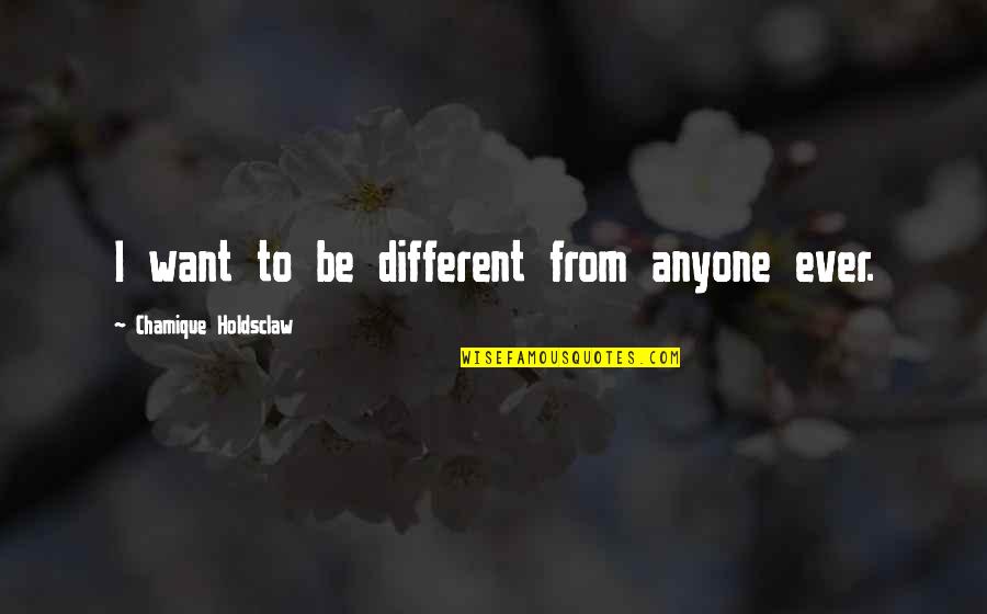 Somnum Industries Quotes By Chamique Holdsclaw: I want to be different from anyone ever.