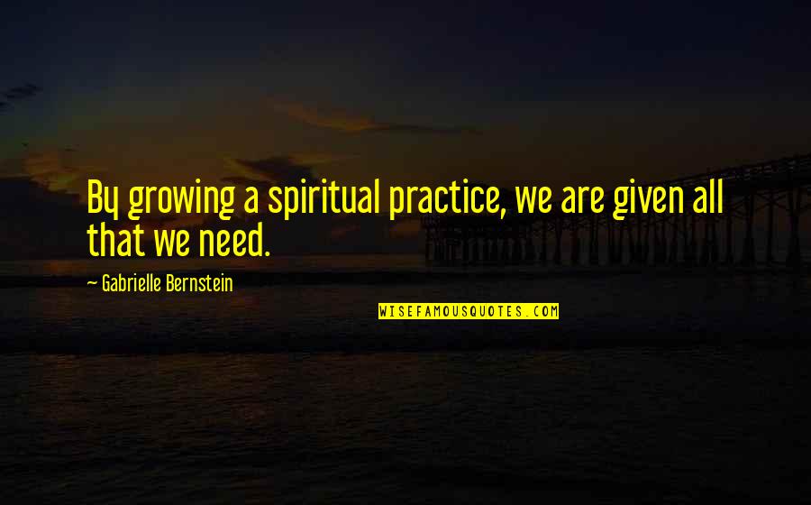 Somnum Quotes By Gabrielle Bernstein: By growing a spiritual practice, we are given