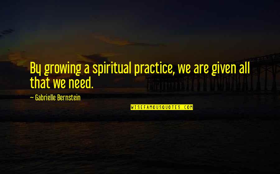 Somnum Quotes By Gabrielle Bernstein: By growing a spiritual practice, we are given Somnum Quotes By Gabrielle Bernstein: By growing a spiritual practice, we are given
