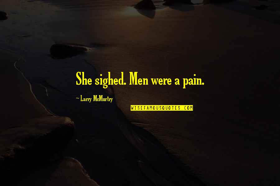 Somnum Quotes By Larry McMurtry: She sighed. Men were a pain. Somnum Quotes By Larry McMurtry: She sighed. Men were a pain.