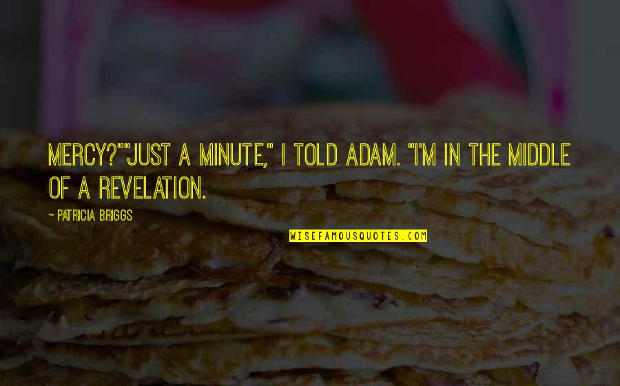 Somnus Beds Quotes By Patricia Briggs: Mercy?""Just a minute," I told Adam. "I'm in Somnus Beds Quotes By Patricia Briggs: Mercy?""Just a minute," I told Adam. "I'm in