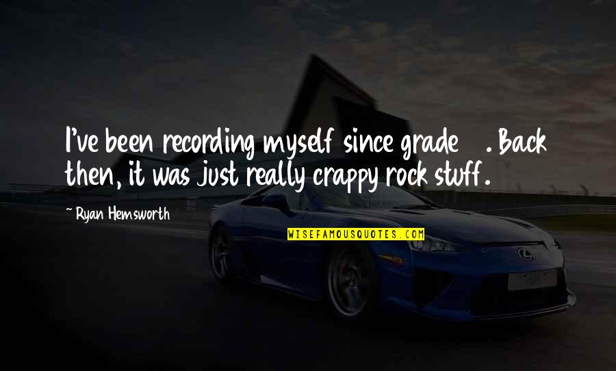 Somogyi K Zs G Quotes By Ryan Hemsworth: I've been recording myself since grade 10. Back Somogyi K Zs G Quotes By Ryan Hemsworth: I've been recording myself since grade 10. Back