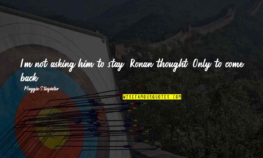 Somogyi Phenomenon Quotes By Maggie Stiefvater: I'm not asking him to stay, Ronan thought. Somogyi Phenomenon Quotes By Maggie Stiefvater: I'm not asking him to stay, Ronan thought.