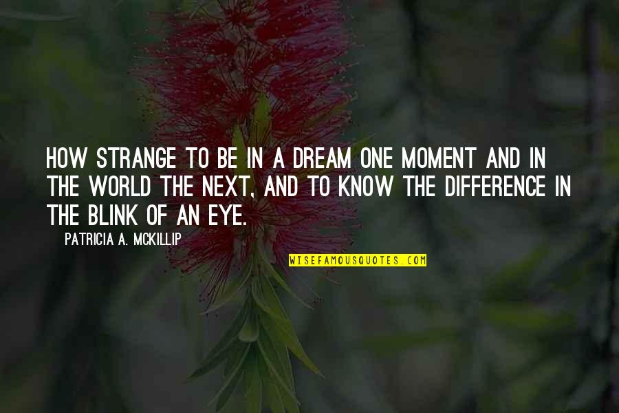 Somogyi Phenomenon Quotes By Patricia A. McKillip: How strange to be in a dream one Somogyi Phenomenon Quotes By Patricia A. McKillip: How strange to be in a dream one