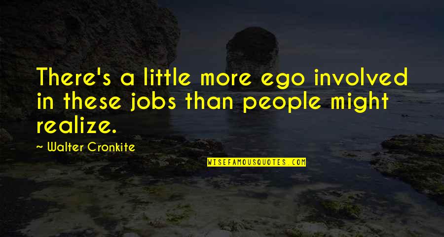 Somogyi Quotes By Walter Cronkite: There's a little more ego involved in these