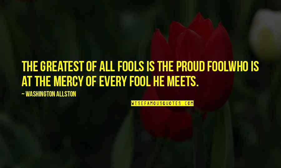 Somogyi Quotes By Washington Allston: The greatest of all fools is the proud