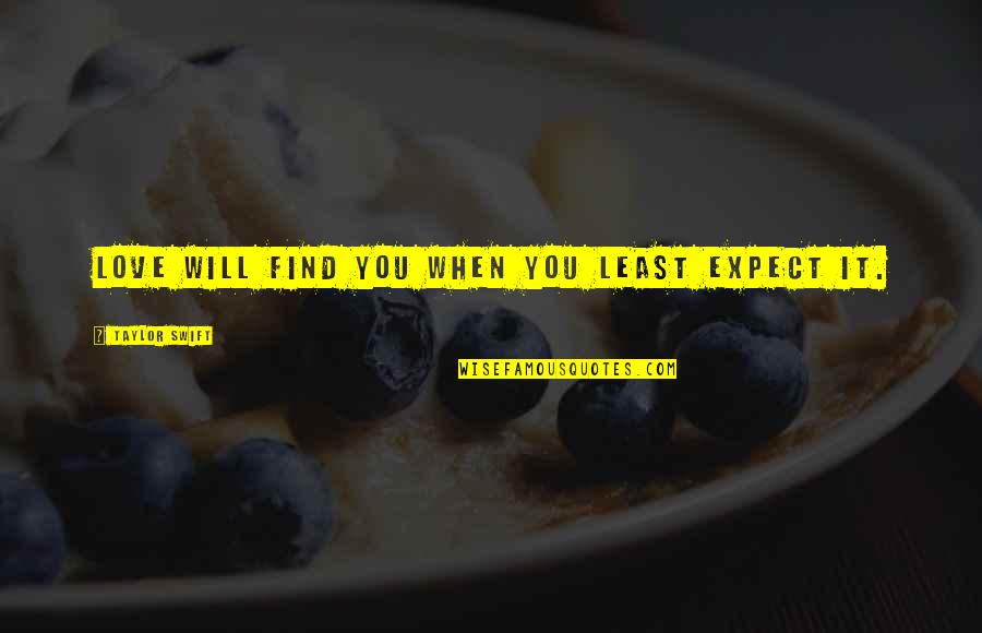 Somogyv Ri Rudolf Quotes By Taylor Swift: Love will find you when you least expect Somogyv Ri Rudolf Quotes By Taylor Swift: Love will find you when you least expect