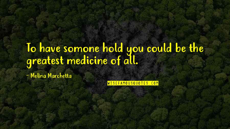 Somone Quotes By Melina Marchetta: To have somone hold you could be the