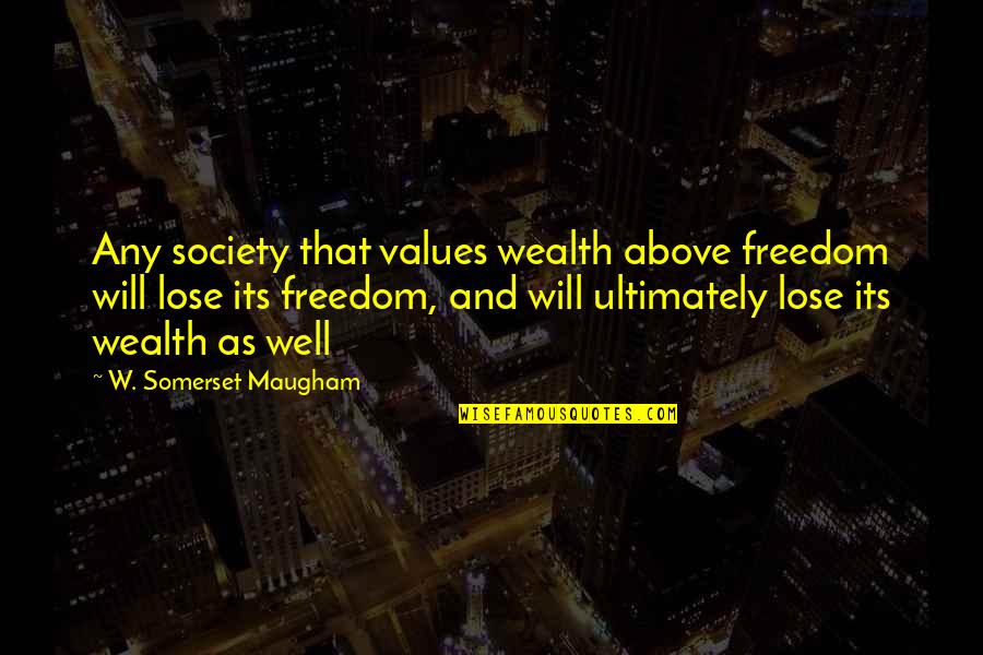 Somone Sbo Is Lieing About You To Better Themselves Quotes By W. Somerset Maugham: Any society that values wealth above freedom will