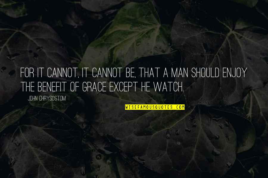 Somos Quotes By John Chrysostom: For it cannot, it cannot be, that a