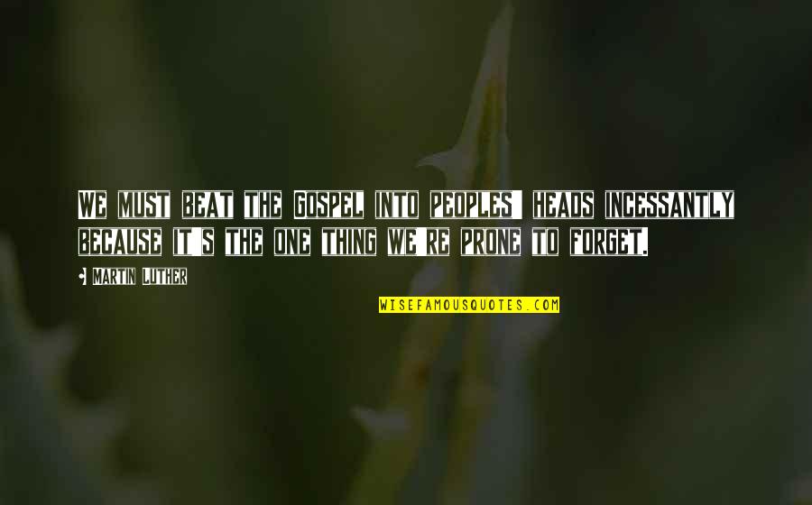 Somos Todos Quotes By Martin Luther: We must beat the Gospel into peoples' heads Somos Todos Quotes By Martin Luther: We must beat the Gospel into peoples' heads