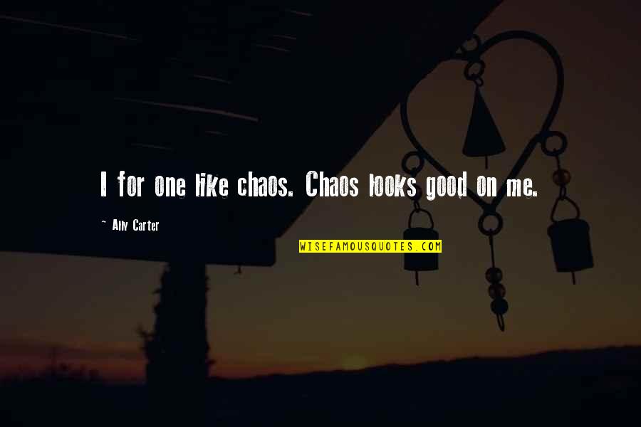 Somovaccination Quotes By Ally Carter: I for one like chaos. Chaos looks good Somovaccination Quotes By Ally Carter: I for one like chaos. Chaos looks good