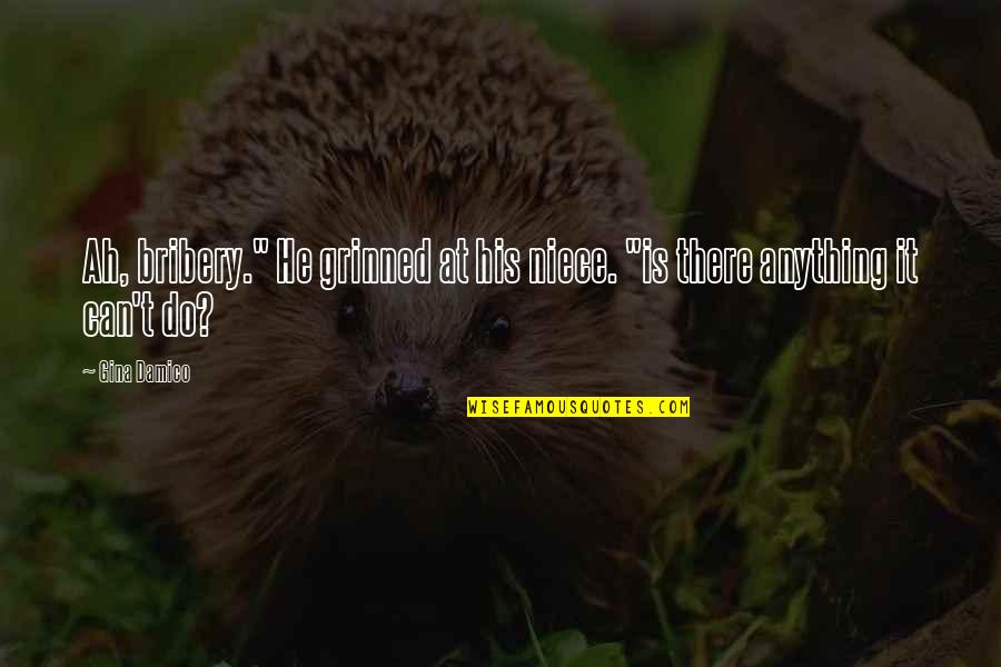 Somovaccination Quotes By Gina Damico: Ah, bribery." He grinned at his niece. "is